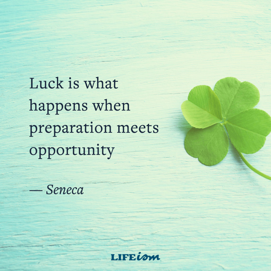 Luck is what happens when preparation meets opportunity