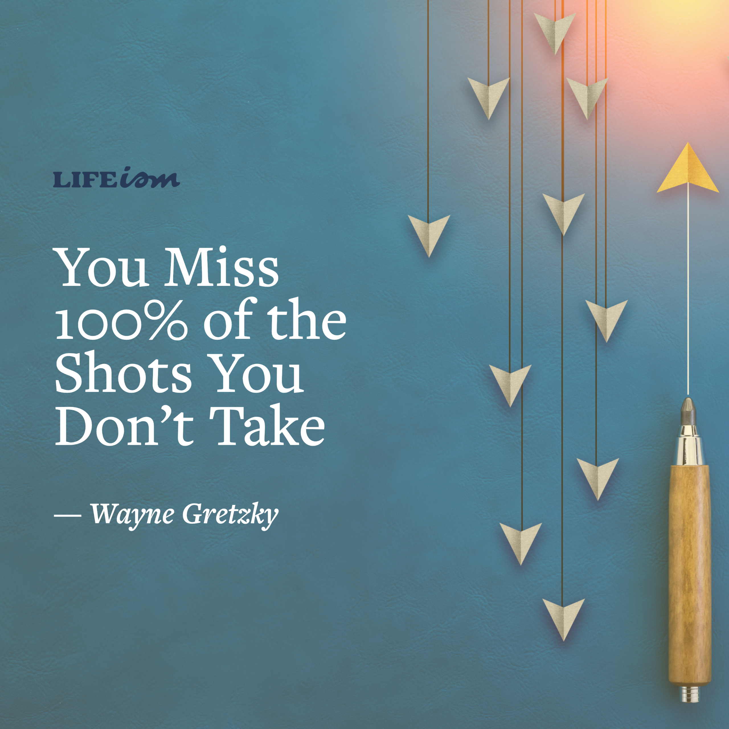 You Miss 100% of the Shots you Don't Take - Lifeism
