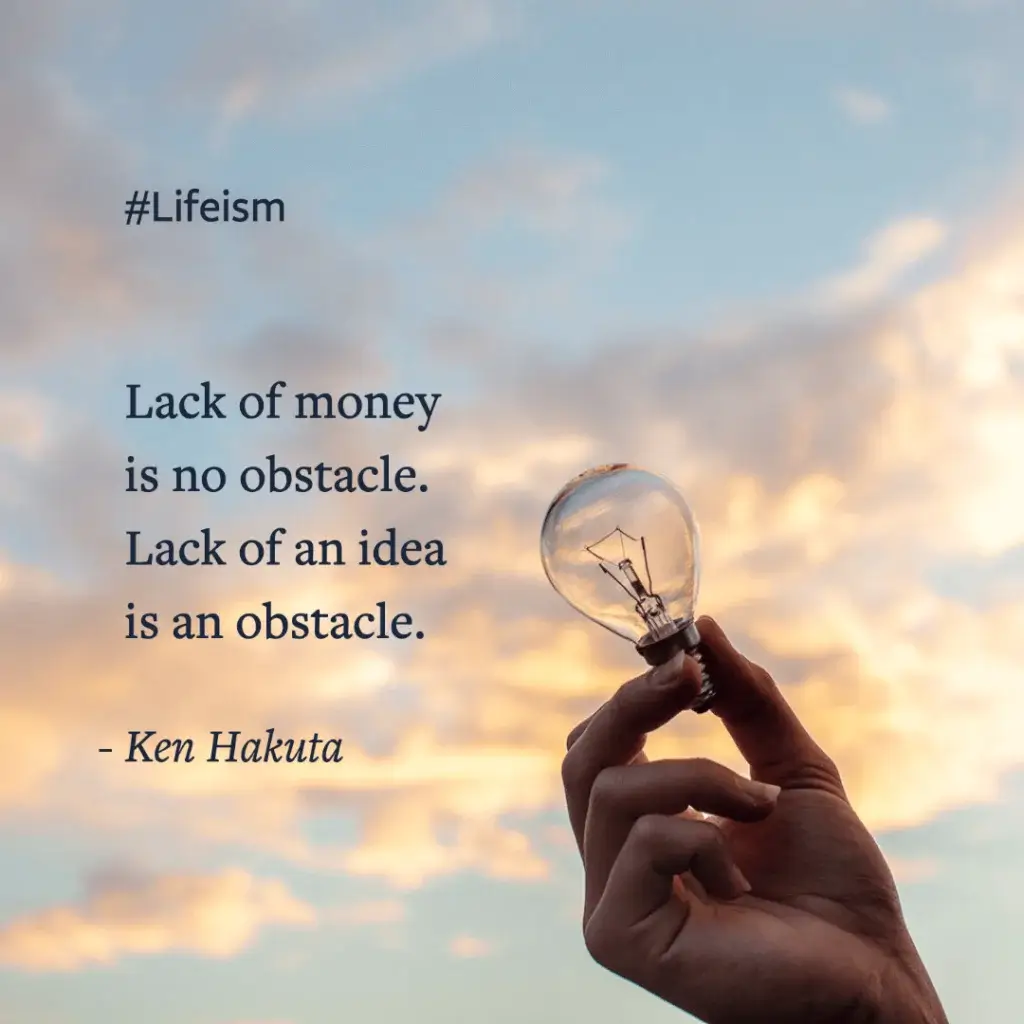 Millionaire Mindset Quotes “Lack of money is no obstacle. Lack of an idea is an obstacle.” -Ken Hakuta