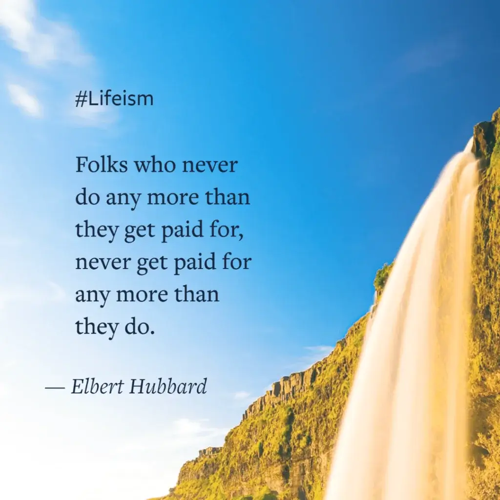Elbert Hubbard Quote on getting paid more than what the do - Lifeism