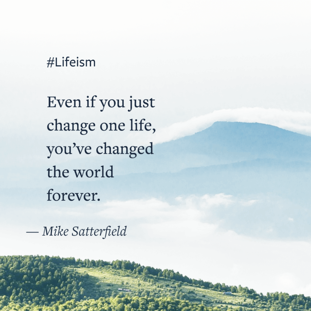 Mike Satterfield Quote on changing lives - Lifeism